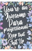 You're An Awesome Paraprofessional Keep That Shit Up: Funny Joke Appreciation & Encouragement Gift Idea for Paraprofessionals. Thank You Gag Notebook Journal & Sketch Diary Present