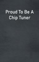 Proud To Be A Chip Tuner: Lined Notebook For Men, Women And Co Workers