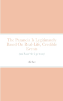 The Paranoia Is Legitimately Based On Real-Life, Credible Events (and I won't let it get to me)