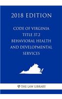 Code of Virginia - Title 37.2 - Behavioral Health and Developmental Services (2018 Edition)