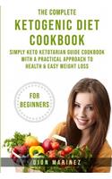 The Complete Ketogenic Diet Cookbook for Beginners: Simply Keto Ketotarian Guide Cookbook with a Practical Approach to Health & Easy Weight Loss