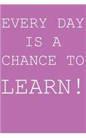 Everyday is a chance to learn!