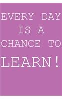 Everyday is a chance to learn!