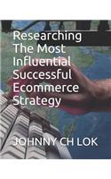 Researching The Most Influential Successful Ecommerce Strategy