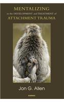 Mentalizing in the Development and Treatment of Attachment Trauma