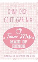 Ohne Dich Geht Gar Nix! Team Mrs Maid of Honor Punktraster Notizbuch 120 Seiten: Trauzeugin Notizen Pink