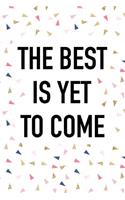 The Best Is Yet to Come: A Matte 6x9 Inch Softcover Journal Notebook with 120 Blank Lined Pages and an Uplifting Motivational Cover Slogan