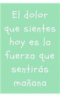 El Dolor Que Sientes Hoy Es La Fuerza Que Sentirás Mañana: Diario Para El Gimnasio - Creado Por Expertos - Registra Tus Entrenamientos, Pesos, Repeticiones, Grasa Corporal...