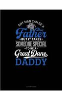 Any Man Can Be a Father But It Takes Someone Special to Be a Great Dane Daddy: 4 Column Ledger