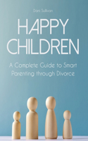 Happy Children: A Complete Guide to Smart Parenting through Divorce