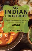 My Indian Cookbook 2022: Mouth-Watering Recipes from the South-Indian Tradition