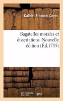 Bagatelles Morales Et Dissertations Avec Le Testament Littéraire de M. l'Abbé Desfontaines