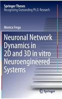 Neuronal Network Dynamics in 2D and 3D in Vitro Neuroengineered Systems