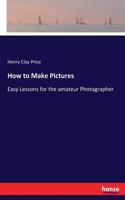 How to Make Pictures: Easy Lessons for the amateur Photographer