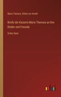 Briefe der Kaiserin Maria Theresia an ihre Kinder und Freunde.