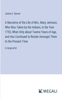 Narrative of the Life of Mrs. Mary Jemison; Who Was Taken by the Indians, in the Year 1755, When Only about Twelve Years of Age, and Has Continued to Reside Amongst Them to the Present Time