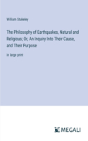 Philosophy of Earthquakes, Natural and Religious; Or, An Inquiry Into Their Cause, and Their Purpose