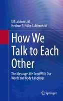 How We Talk to Each Other - The Messages We Send with Our Words and Body Language