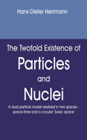 The twofold existence of particles and nuclei