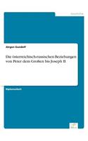 Die österreichisch-russischen Beziehungen von Peter dem Großen bis Joseph II