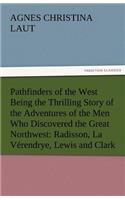 Pathfinders of the West Being the Thrilling Story of the Adventures of the Men Who Discovered the Great Northwest