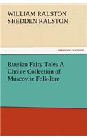 Russian Fairy Tales a Choice Collection of Muscovite Folk-Lore