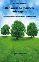 Man muss so machen, wie's geht: Die Lebensgeschichte einer starken Frau