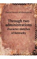 Through Two Administrations Character Sketches of Kentucky