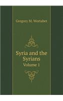 Syria and the Syrians Volume 1