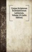 Corpus Scriptorum Ecclesiasticorum Latinorum, Volume 10 (Latin Edition)
