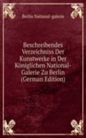 Beschreibendes Verzeichniss Der Kunstwerke in Der Koniglichen National-Galerie Zu Berlin (German Edition)