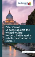 Peter Carroll (A battle against the wicked wizard Herbert, battle against robots, destruction of Earth...)