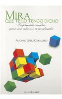 Mira Que Te Lo Tengo Dicho: Sugerencias Simples Para Una Vida Que Es Complicada