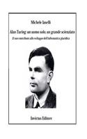 Alan Turing: Un Uomo Solo, Un Grande Scienziato: Il Suo Contributo Allo Sviluppo Dell'informatica Giuridica