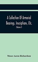 Collection Of Armorial Bearings, Inscriptions, Etc., In The Church Of St. Nicholas, Newcastle On Tyne, And Chapelries Of Gosforth & Cramlington, Northumberland. To Which Is Prefixed A Historical Account Of The Church Of St. Nicholas (Volume I)