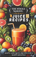 Whole Making juice Recipes: Simple and quick Recipes for a Happy Lifestyle