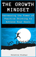 Growth Mindset: Harnessing the Power of Positive Thinking to Achieve Your Goals