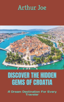 Discover the Hidden Gems of Croatia: A Dream Destination For Every Traveler
