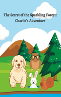 Secret of the Sparkling Forest: Charlie's Adventure: Uncover the Magic Within