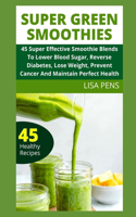 Su&#1056;&#1045;r Gr&#1045;&#1045;n Sm&#1054;&#1054;th&#1030;&#1045;&#1029;: 45 Super Effective Smoothie Blends To Lower Blood Sugar, Reverse Diabetes, Lose Weight, Prevent Cancer And Maintain Perfect Health