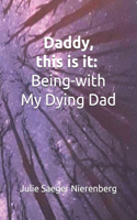 Daddy, this is it. Being-with My Dying Dad