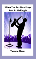 When The Sax Man Plays Part 1 Making It: (1 When the Sax Man Plays)