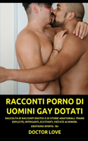 Racconti Porno Di Uomini Gay Dotati: Raccolta Di Racconti Erotici E Di Storie Amatoriali. Trame Esplicite, Intriganti, Eccitanti, Vietate AI Minori. Erotismo Spinto. 18+