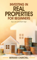 Investing in Real Properties for Beginners: Buy Low and Rent High