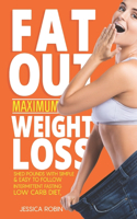 Fat Out Maximum Weight Loss - Shed Pounds With Simple and Easy to Follow Intermittent Fasting, Low Carb Diet: Lose Weight With Simple Diet and Body Detoxification, Recipes and More