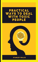 PRACTICAL WAYS TO DEAL WITH TOXIC PEOPLE