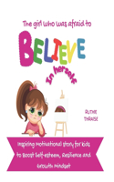 Girl who was Afraid to Believe in Herself: Inspiring Motivational story for kids to Boost Self-esteem, Resilience and Growth Mindset