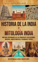 Historia de la India y Mitología India: Una guía apasionante de las principales civilizaciones, imperios, acontecimientos, personajes y mitos