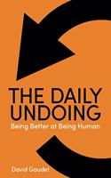 The Daily Undoing: Being Better at Being Human