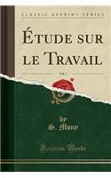 Étude Sur Le Travail, Vol. 1 (Classic Reprint)